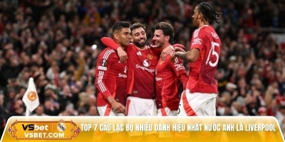 Top 7 câu lạc bộ nhiều danh hiệu nhất nước Anh - Liverpool dẫn đầu