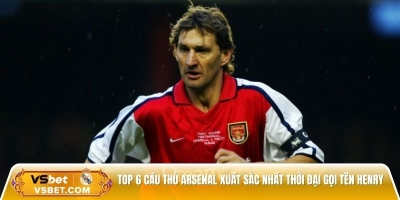 Top 6 cầu thủ Arsenal xuất sắc nhất thời đại gọi tên Henry